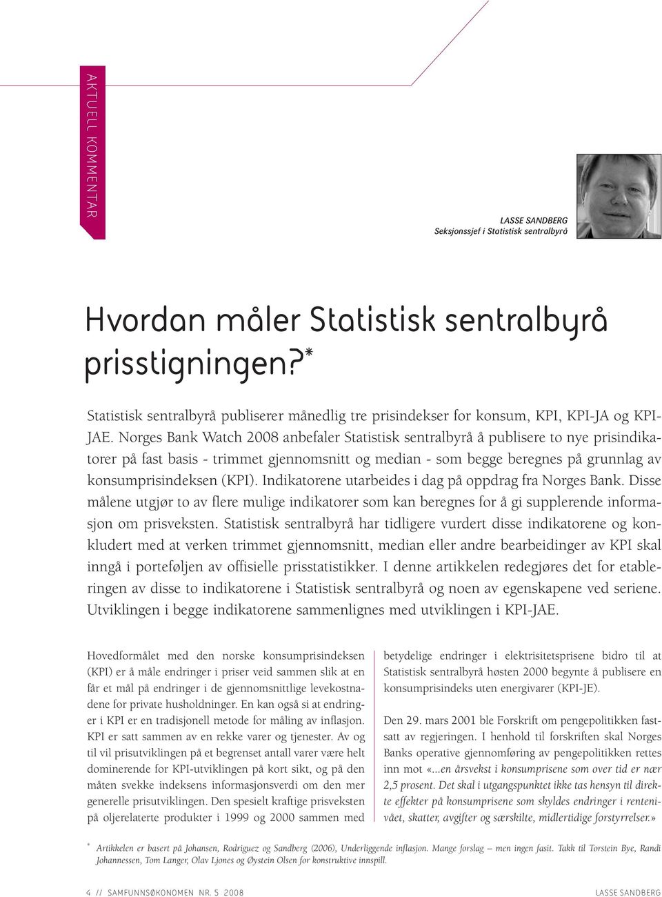 Norges Bank Watch 2008 anbefaler Statistisk sentralbyrå å publisere to nye prisindikatorer på fast basis - trimmet gjennomsnitt og median - som begge beregnes på grunnlag av konsumprisindeksen (KPI).