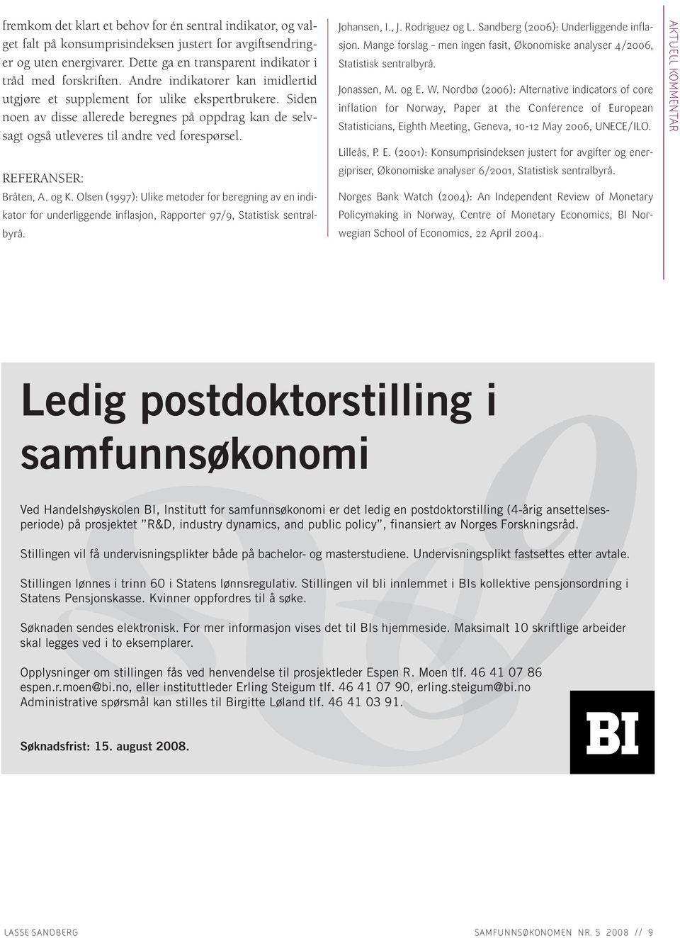 REFERANSER: Bråten, A. og K. Olsen (1997): Ulike metoder for beregning av en indikator for underliggende inflasjon, Rapporter 97/9, Statistisk sentralbyrå. Johansen, I., J. Rodriguez og L.