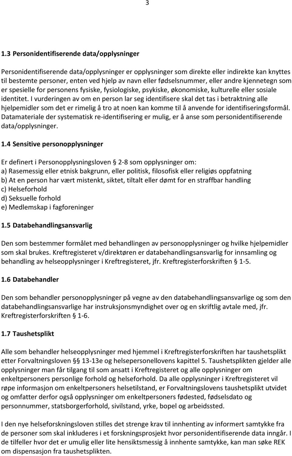 I vurderingen av om en person lar seg identifisere skal det tas i betraktning alle hjelpemidler som det er rimelig å tro at noen kan komme til å anvende for identifiseringsformål.