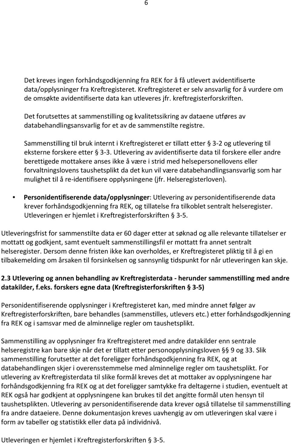 Det forutsettes at sammenstilling og kvalitetssikring av dataene utføres av databehandlingsansvarlig for et av de sammenstilte registre.