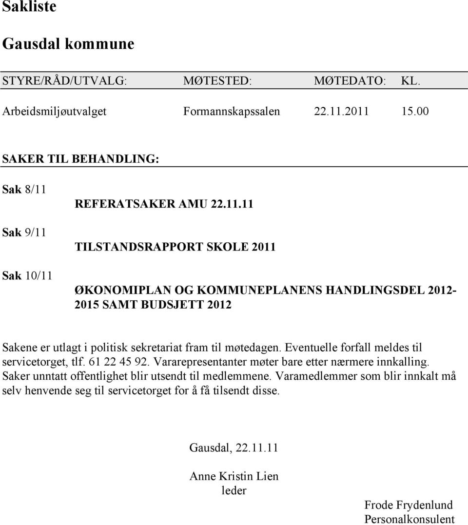 Sak 9/11 Sak 10/11 REFERATSAKER AMU 22.11.11 TILSTANDSRAPPORT SKOLE 2011 ØKONOMIPLAN OG KOMMUNEPLANENS HANDLINGSDEL 2012-2015 SAMT BUDSJETT 2012 Sakene er utlagt i politisk sekretariat fram til møtedagen.