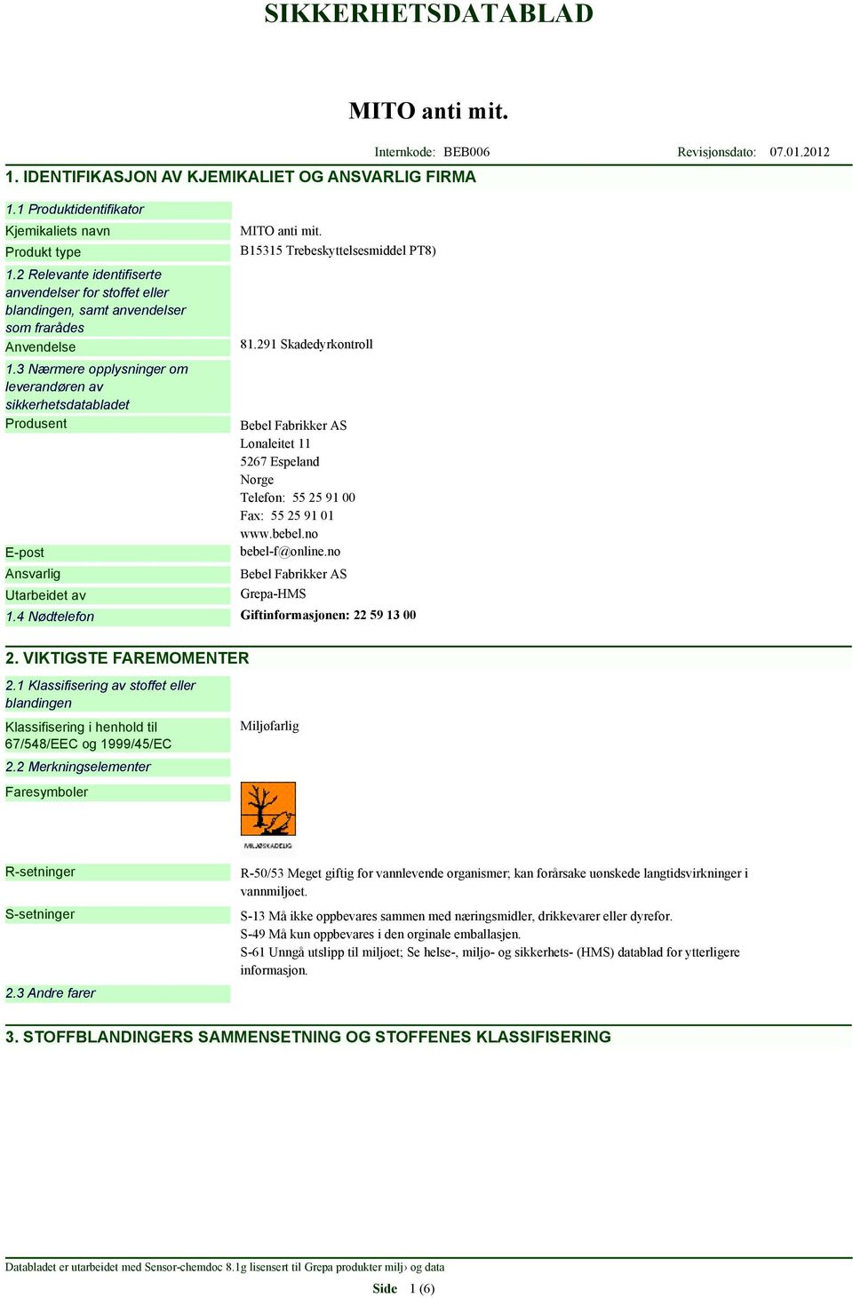 3 Nærmere opplysninger om leverandøren av sikkerhetsdatabladet Produsent E-post Ansvarlig Utarbeidet av B15315 Trebeskyttelsesmiddel PT8) 81.