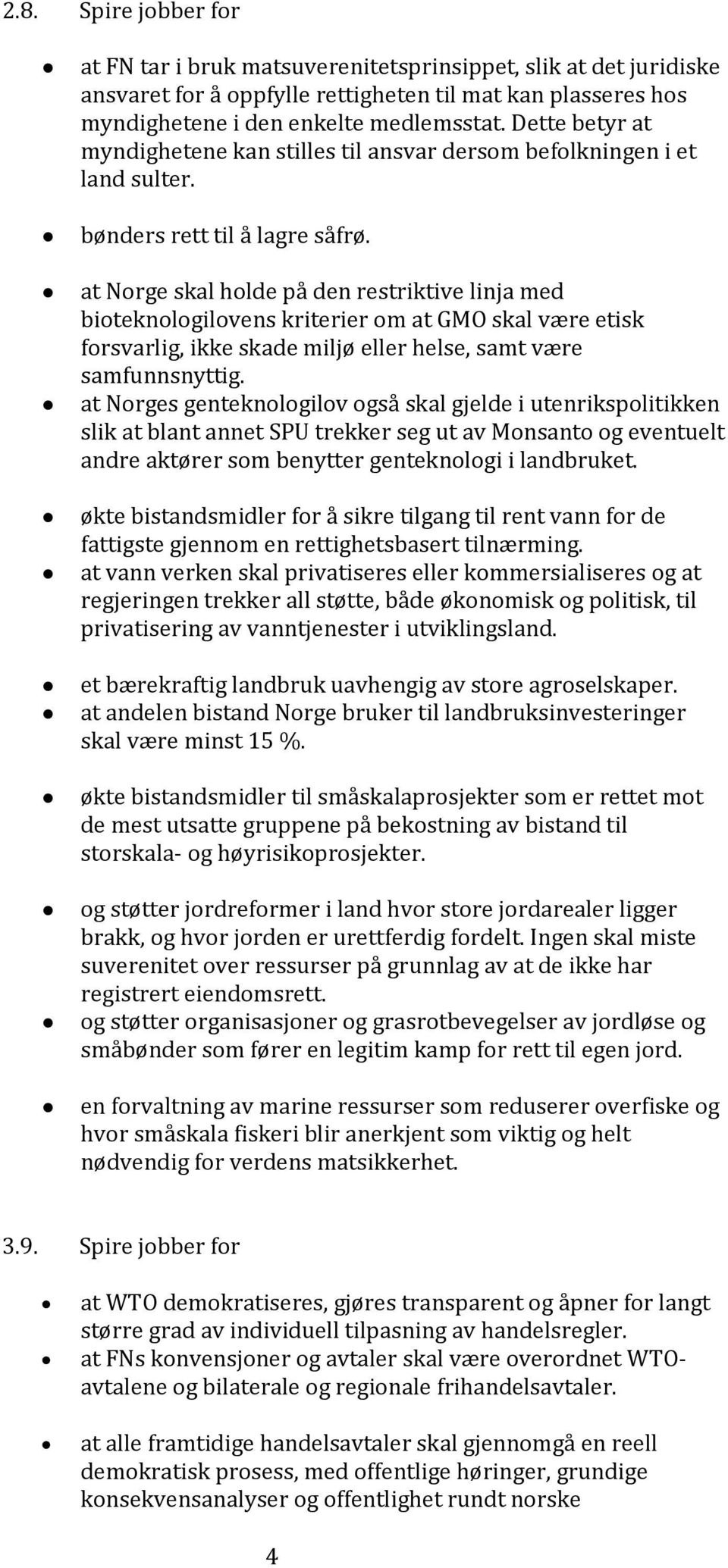 at Norge skal holde på den restriktive linja med bioteknologilovens kriterier om at GMO skal være etisk forsvarlig, ikke skade miljø eller helse, samt være samfunnsnyttig.