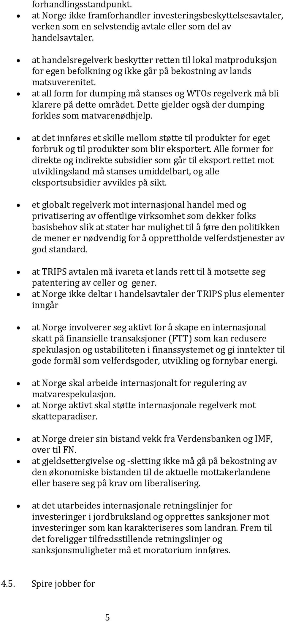 at all form for dumping må stanses og WTOs regelverk må bli klarere på dette området. Dette gjelder også der dumping forkles som matvarenødhjelp.