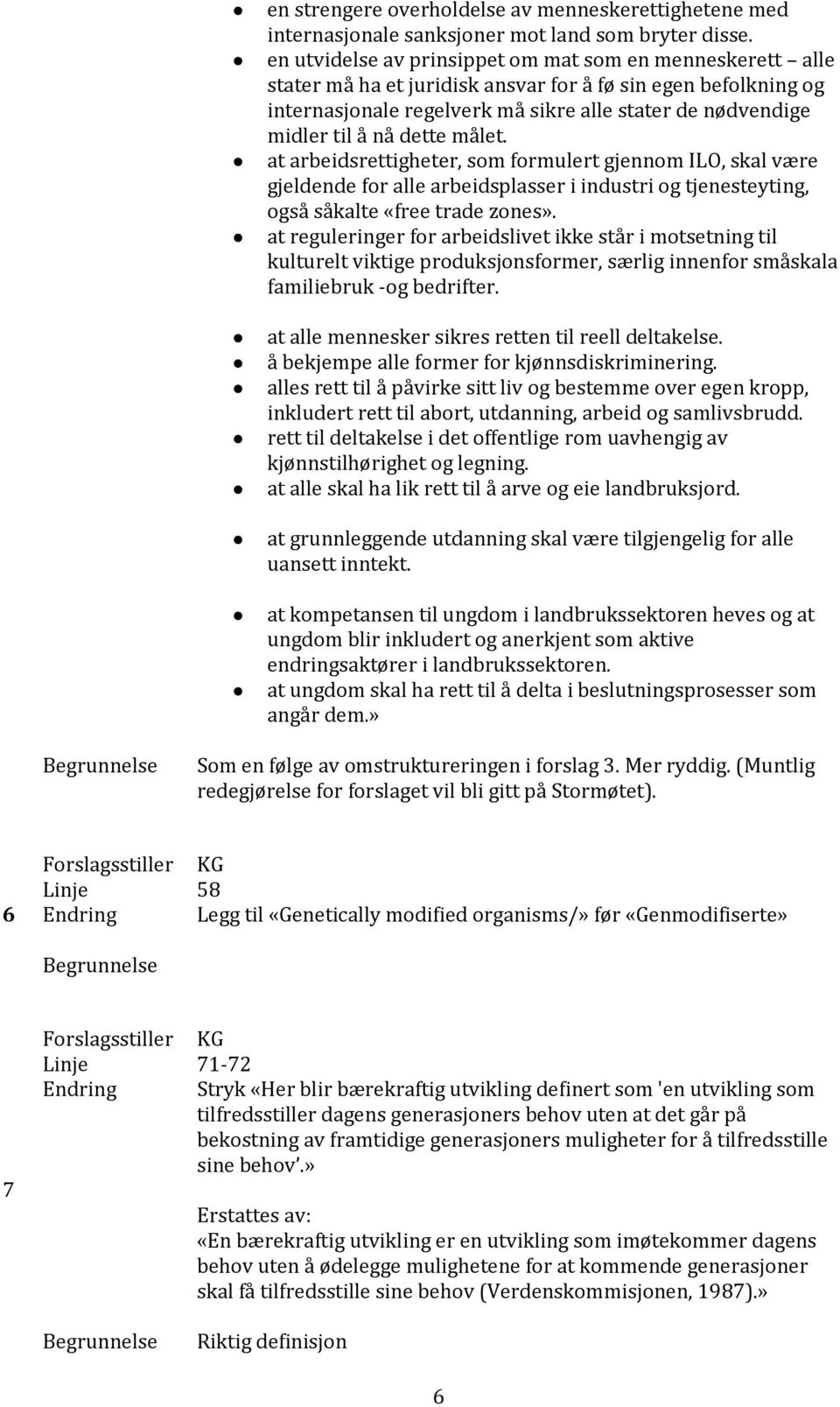 dette målet. at arbeidsrettigheter, som formulert gjennom ILO, skal være gjeldende for alle arbeidsplasser i industri og tjenesteyting, også såkalte «free trade zones».