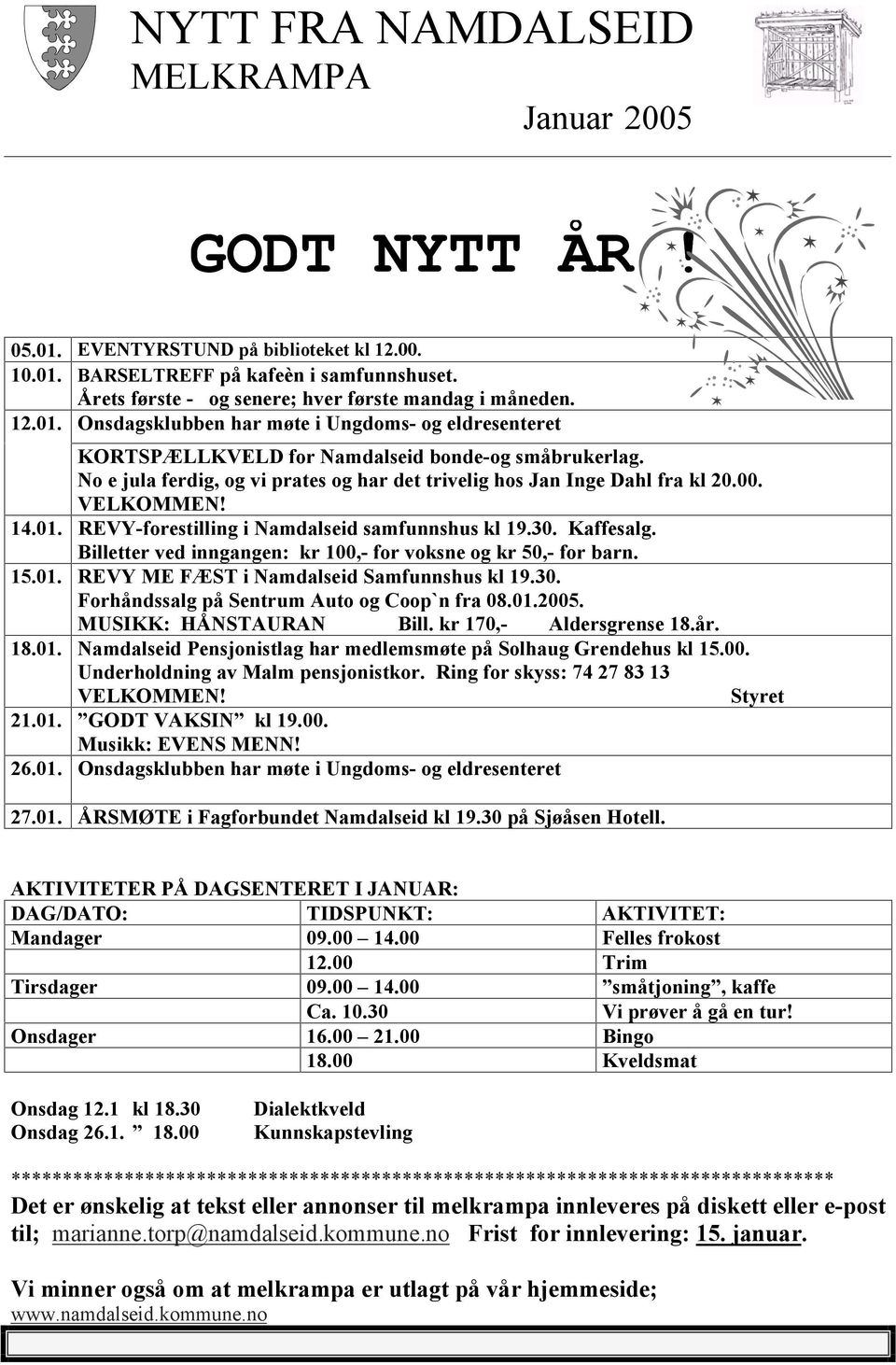 VELKOMMEN! 14.01. REVY-forestilling i Namdalseid samfunnshus kl 19.30. Kaffesalg. Billetter ved inngangen: kr 100,- for voksne og kr 50,- for barn. 15.01. REVY ME FÆST i Namdalseid Samfunnshus kl 19.