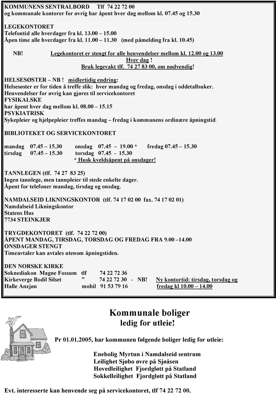 74 27 83 00, om nødvendig! HELSESØSTER NB! midlertidig endring: Helsesøster er for tiden å treffe slik: hver mandag og fredag, onsdag i oddetallsuker.