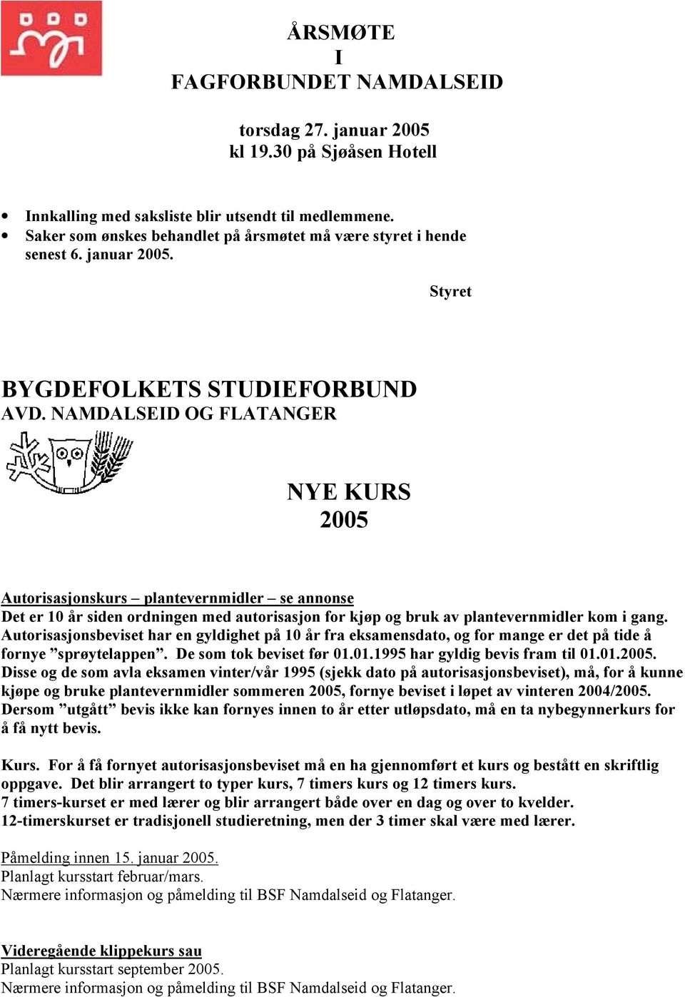 NAMDALSEID OG FLATANGER NYE KURS 2005 Autorisasjonskurs plantevernmidler se annonse Det er 10 år siden ordningen med autorisasjon for kjøp og bruk av plantevernmidler kom i gang.