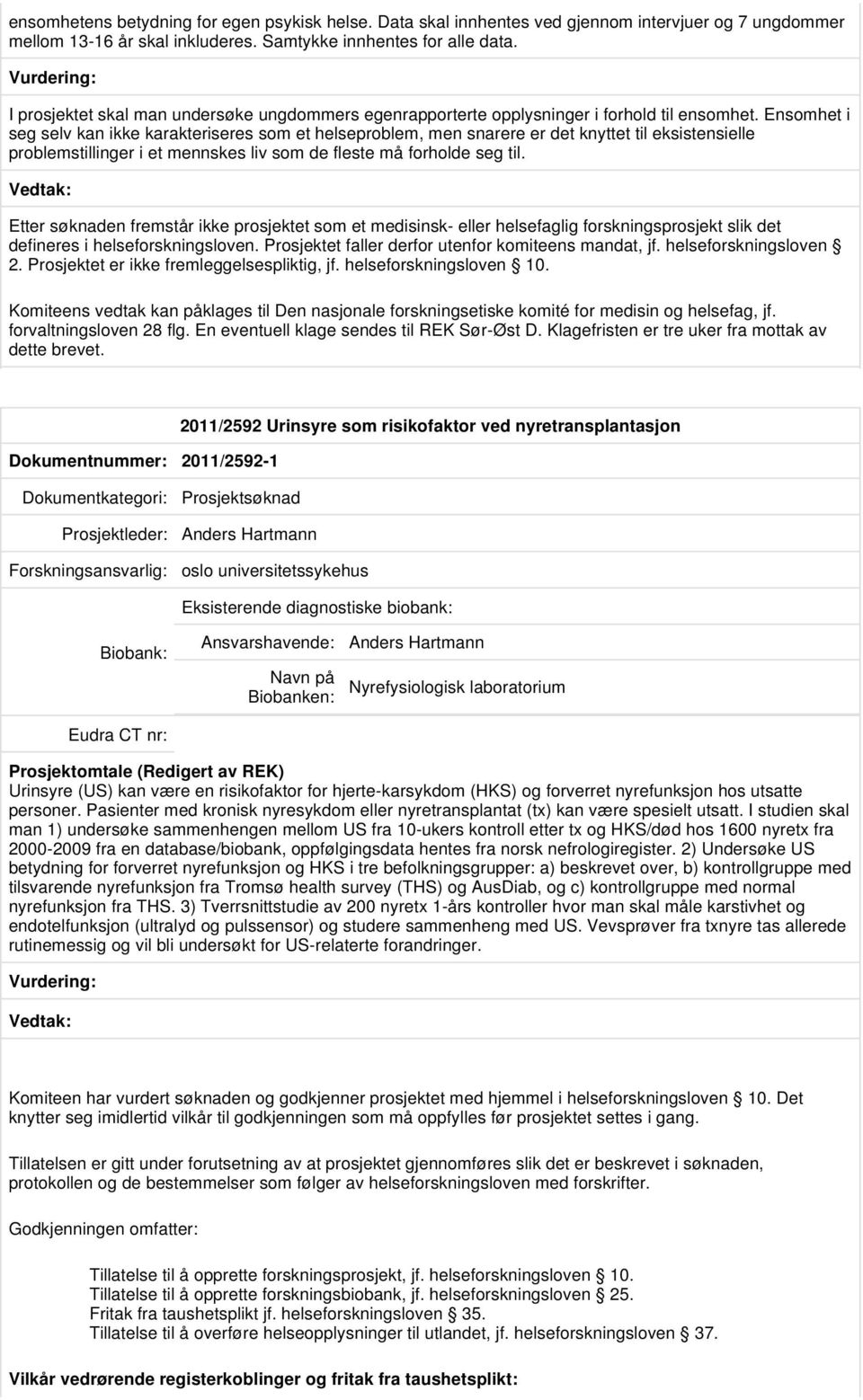 Ensomhet i seg selv kan ikke karakteriseres som et helseproblem, men snarere er det knyttet til eksistensielle problemstillinger i et mennskes liv som de fleste må forholde seg til.