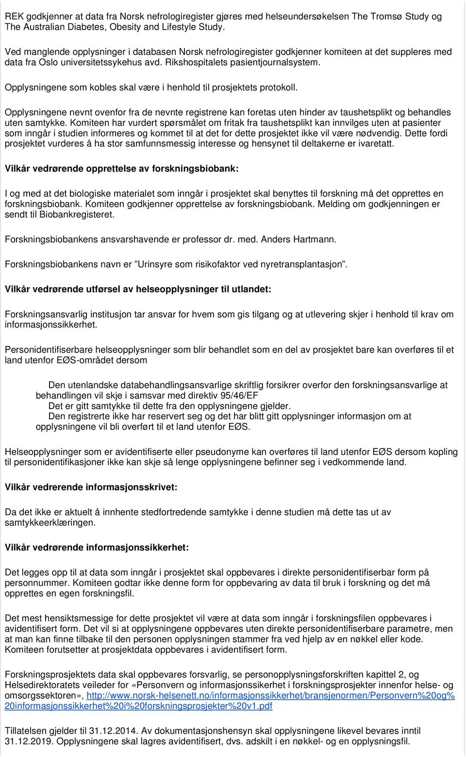 Opplysningene som kobles skal være i henhold til prosjektets protokoll. Opplysningene nevnt ovenfor fra de nevnte registrene kan foretas uten hinder av taushetsplikt og behandles uten samtykke.