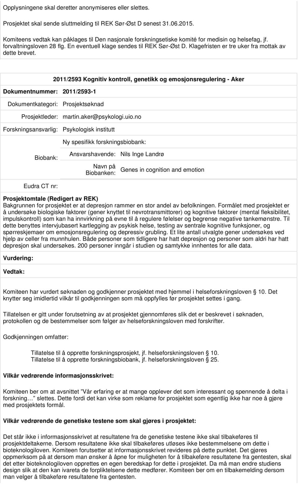 Klagefristen er tre uker fra mottak av dette brevet. Dokumentnummer: 2011/2593-1 2011/2593 Kognitiv kontroll, genetikk og emosjonsregulering - Aker Prosjektleder: martin.aker@psykologi.uio.