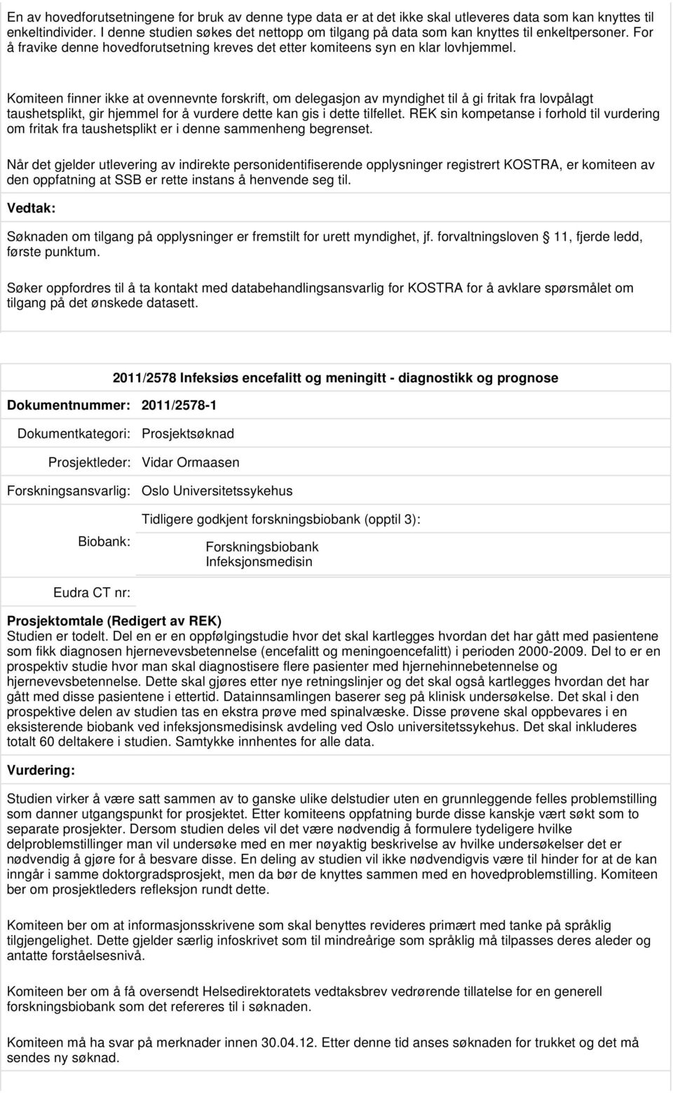 Komiteen finner ikke at ovennevnte forskrift, om delegasjon av myndighet til å gi fritak fra lovpålagt taushetsplikt, gir hjemmel for å vurdere dette kan gis i dette tilfellet.