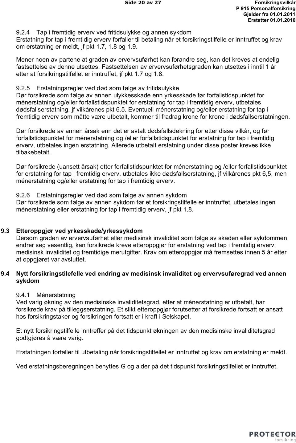 meldt, jf pkt 1.7, 1.8 og 1.9. Mener noen av partene at graden av ervervsuførhet kan forandre seg, kan det kreves at endelig fastsettelse av denne utsettes.