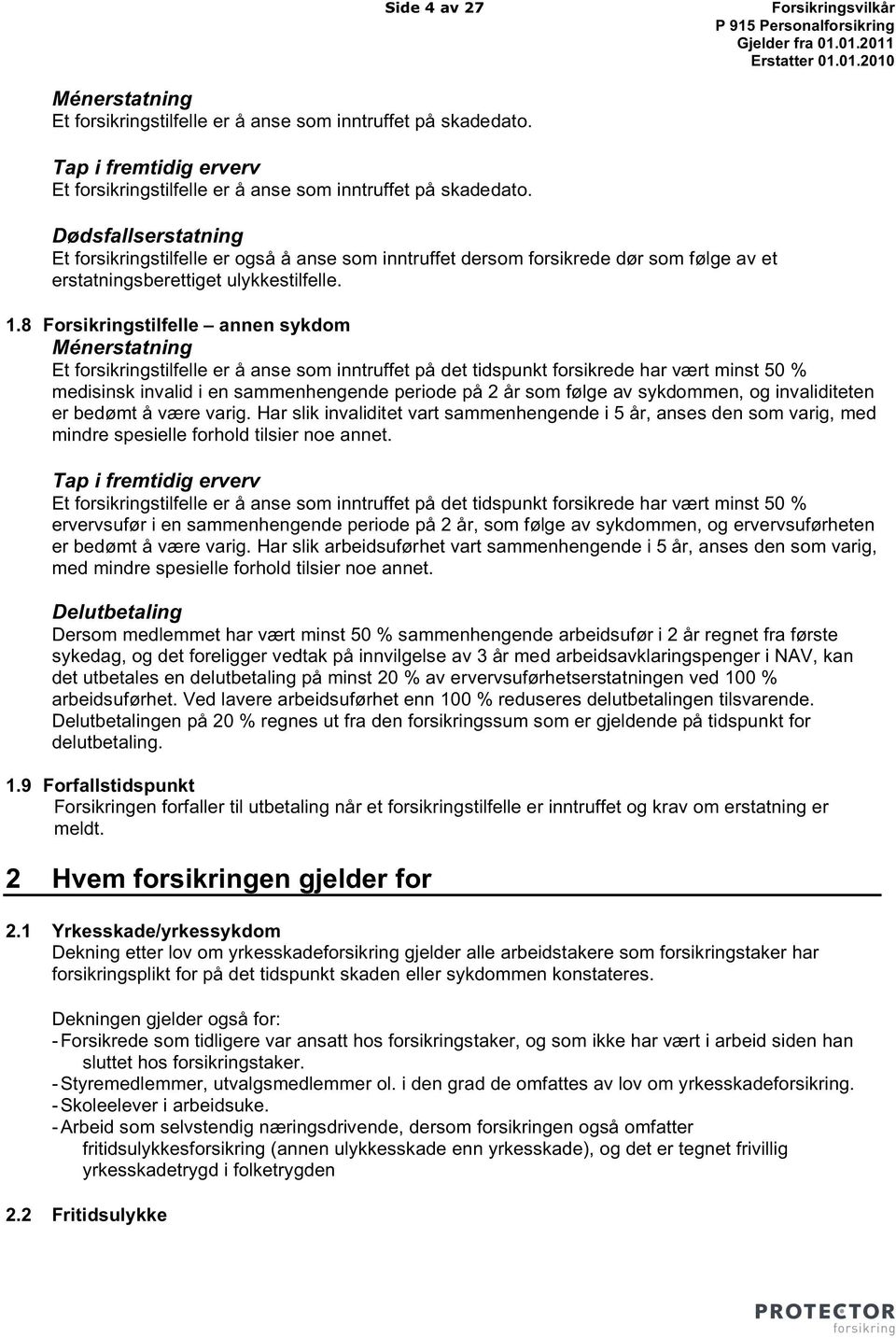 8 Forsikringstilfelle annen sykdom Ménerstatning Et forsikringstilfelle er å anse som inntruffet på det tidspunkt forsikrede har vært minst 50 % medisinsk invalid i en sammenhengende periode på 2 år