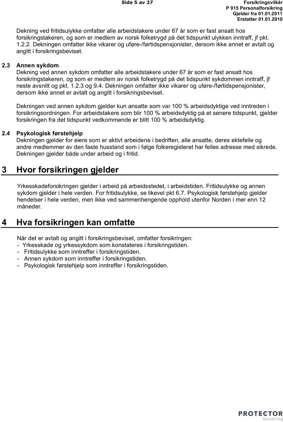 3 Annen sykdom Dekning ved annen sykdom omfatter alle arbeidstakere under 67 år som er fast ansatt hos forsikringstakeren, og som er medlem av norsk folketrygd på det tidspunkt sykdommen inntraff, jf