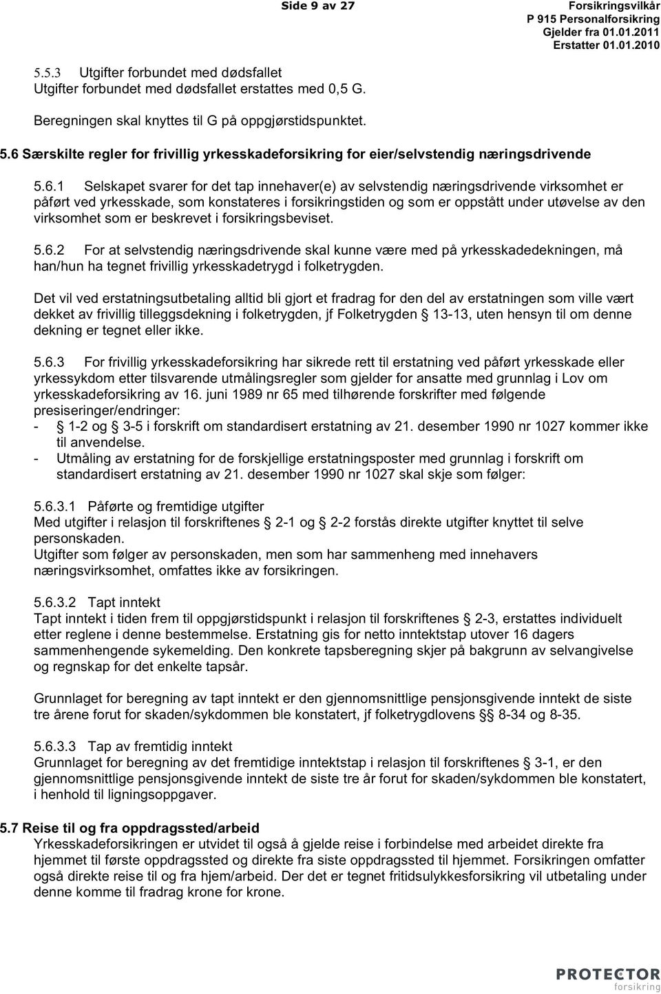 virksomhet som er beskrevet i forsikringsbeviset. 5.6.2 For at selvstendig næringsdrivende skal kunne være med på yrkesskadedekningen, må han/hun ha tegnet frivillig yrkesskadetrygd i folketrygden.