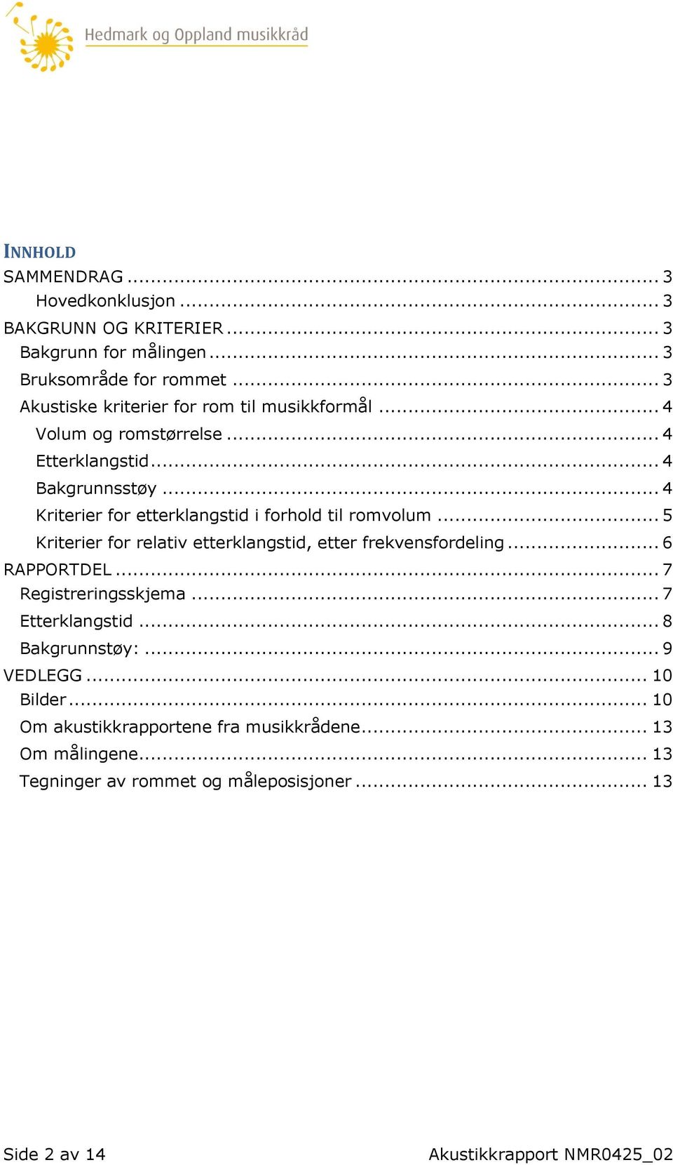 .. 4 Kriterier for etterklangstid i forhold til romvolum... 5 Kriterier for relativ etterklangstid, etter frekvensfordeling... 6 RAPPORTDEL.