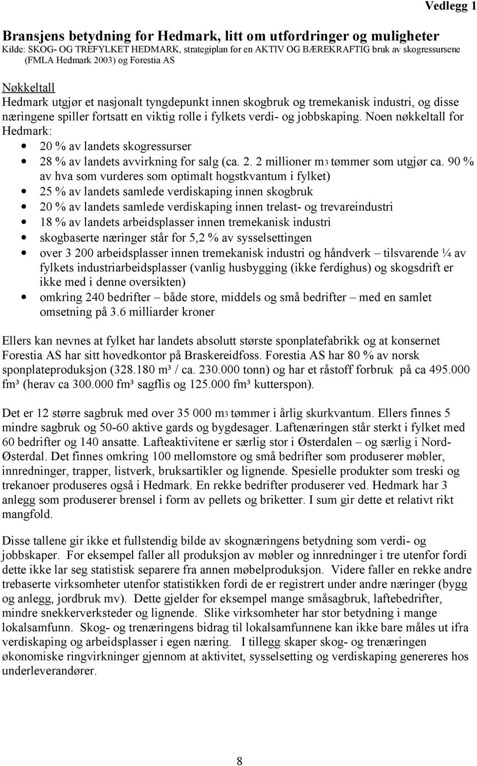 Noen nøkkeltall for Hedmark: 20 % av landets skogressurser 28 % av landets avvirkning for salg (ca. 2. 2 millioner m3 tømmer som utgjør ca.