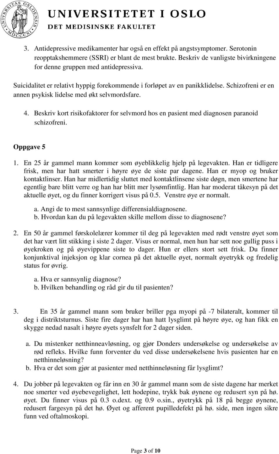 Beskriv kort risikofaktorer for selvmord hos en pasient med diagnosen paranoid schizofreni. Oppgave 5 1. En 25 år gammel mann kommer som øyeblikkelig hjelp på legevakten.