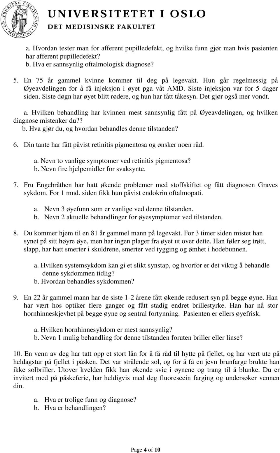 Siste døgn har øyet blitt rødere, og hun har fått tåkesyn. Det gjør også mer vondt. a. Hvilken behandling har kvinnen mest sannsynlig fått på Øyeavdelingen, og hvilken diagnose mistenker du?? b. Hva gjør du, og hvordan behandles denne tilstanden?