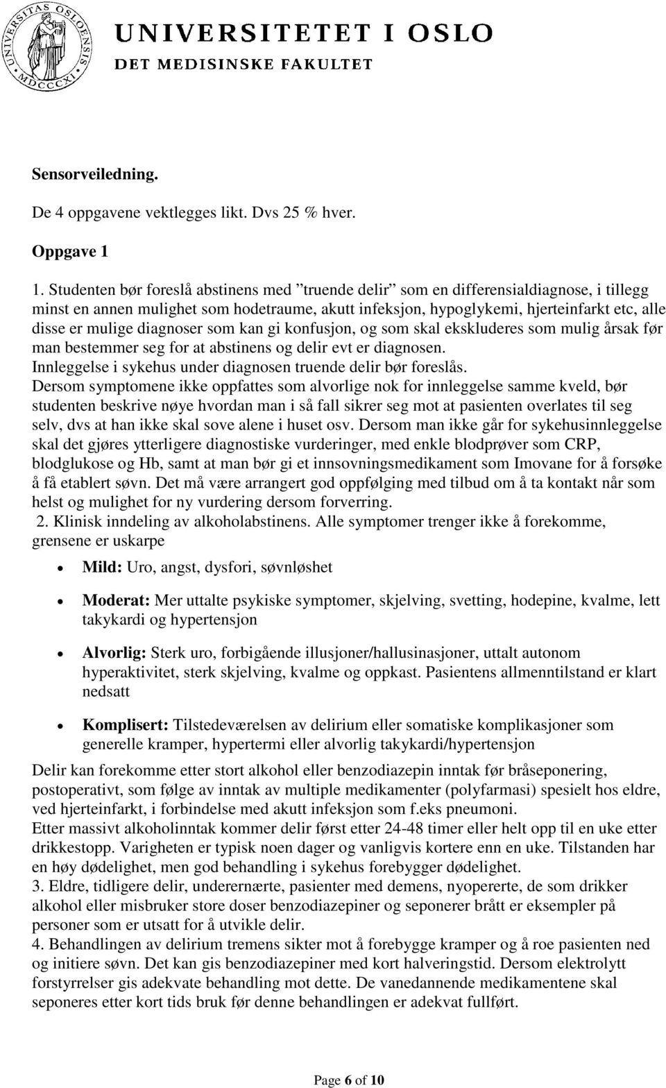 diagnoser som kan gi konfusjon, og som skal ekskluderes som mulig årsak før man bestemmer seg for at abstinens og delir evt er diagnosen.