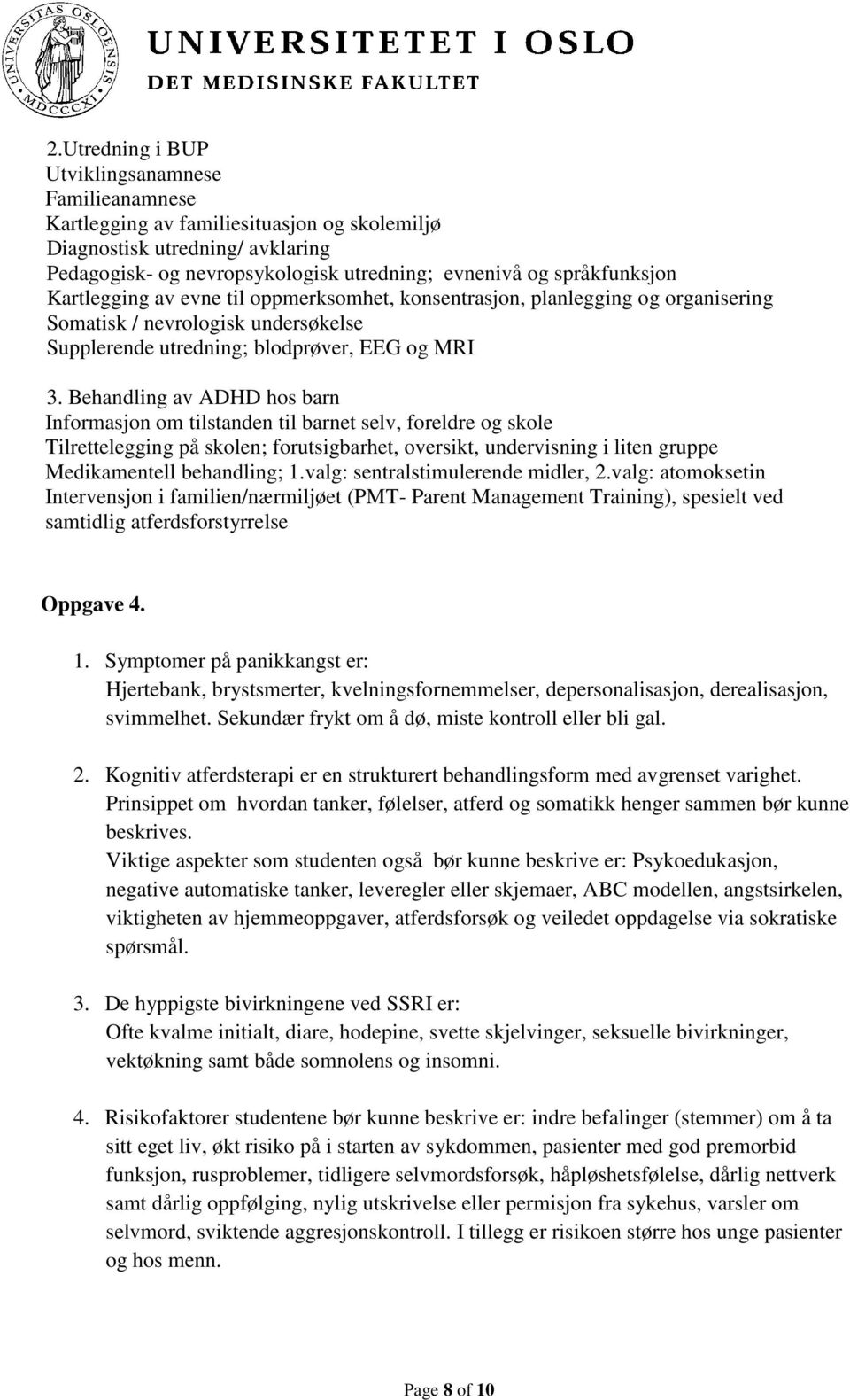 Behandling av ADHD hos barn Informasjon om tilstanden til barnet selv, foreldre og skole Tilrettelegging på skolen; forutsigbarhet, oversikt, undervisning i liten gruppe Medikamentell behandling; 1.