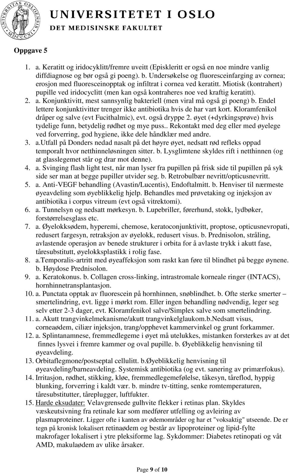 Miotisk (kontrahert) pupille ved iridocyclitt (men kan også kontraheres noe ved kraftig keratitt). 2. a. Konjunktivitt, mest sannsynlig bakteriell (men viral må også gi poeng) b.