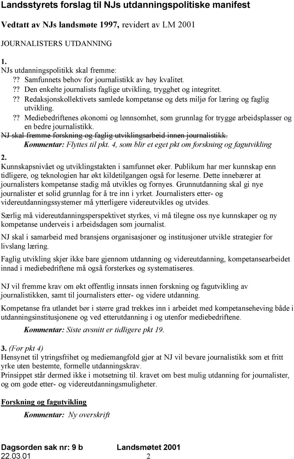 ?? Redaksjonskollektivets samlede kompetanse og dets miljø for læring og faglig utvikling.?? Mediebedriftenes økonomi og lønnsomhet, som grunnlag for trygge arbeidsplasser og en bedre journalistikk.