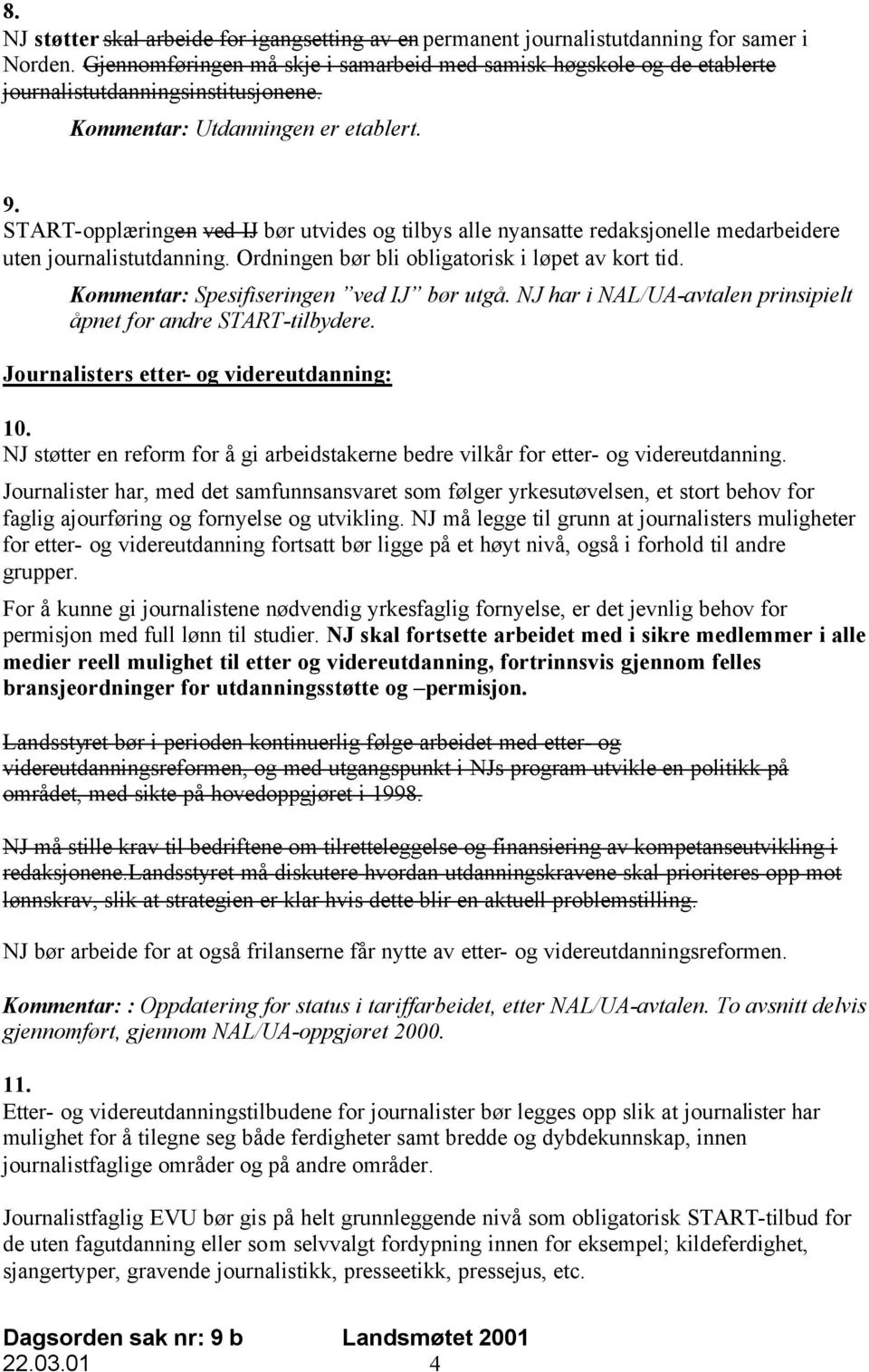 START-opplæringen ved IJ bør utvides og tilbys alle nyansatte redaksjonelle medarbeidere uten journalistutdanning. Ordningen bør bli obligatorisk i løpet av kort tid.