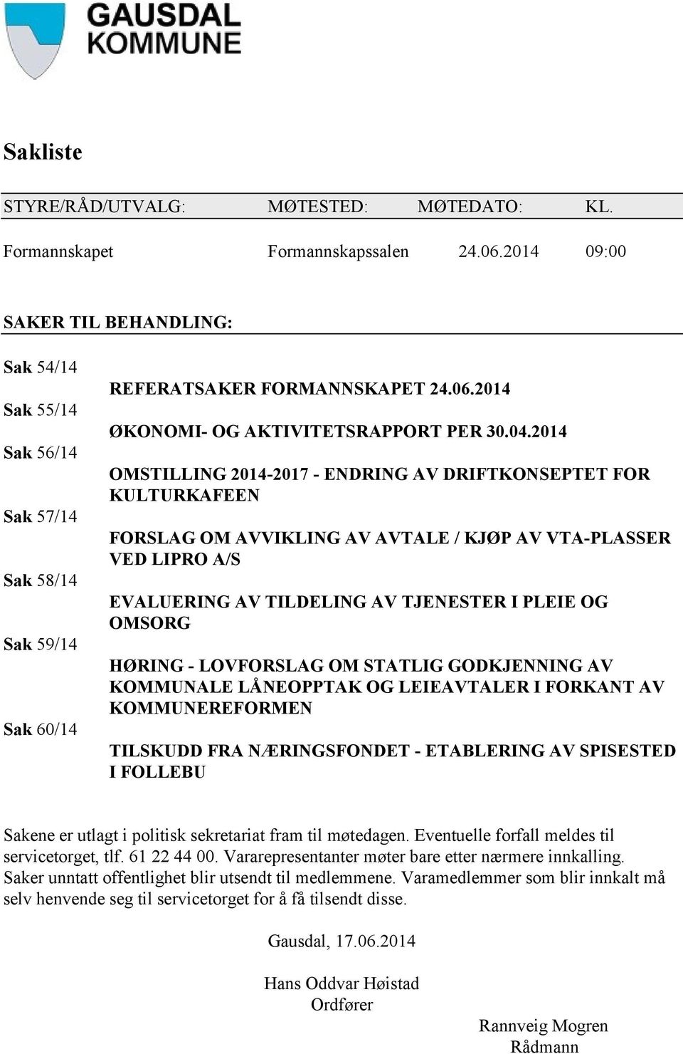 2014 OMSTILLING 2014-2017 - ENDRING AV DRIFTKONSEPTET FOR KULTURKAFEEN FORSLAG OM AVVIKLING AV AVTALE / KJØP AV VTA-PLASSER VED LIPRO A/S EVALUERING AV TILDELING AV TJENESTER I PLEIE OG OMSORG HØRING