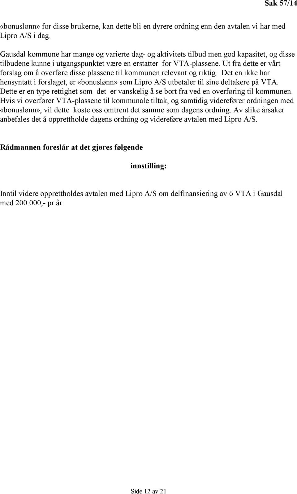 Ut fra dette er vårt forslag om å overføre disse plassene til kommunen relevant og riktig. Det en ikke har hensyntatt i forslaget, er «bonuslønn» som Lipro A/S utbetaler til sine deltakere på VTA.