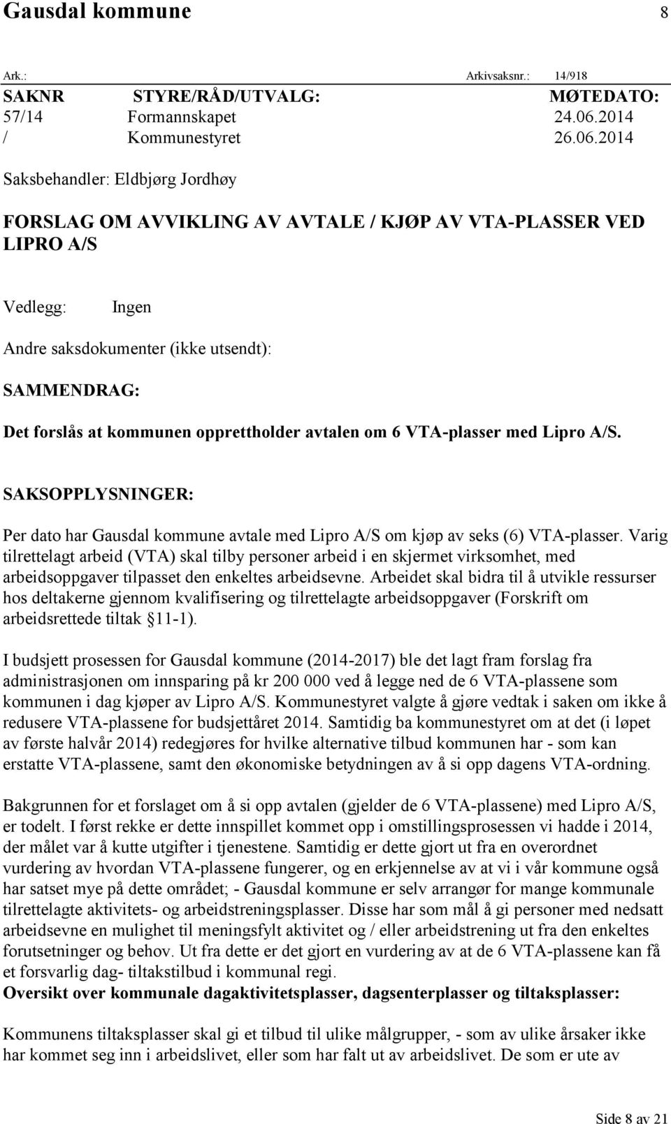 2014 Saksbehandler: Eldbjørg Jordhøy FORSLAG OM AVVIKLING AV AVTALE / KJØP AV VTA-PLASSER VED LIPRO A/S Vedlegg: Ingen Andre saksdokumenter (ikke utsendt): SAMMENDRAG: Det forslås at kommunen