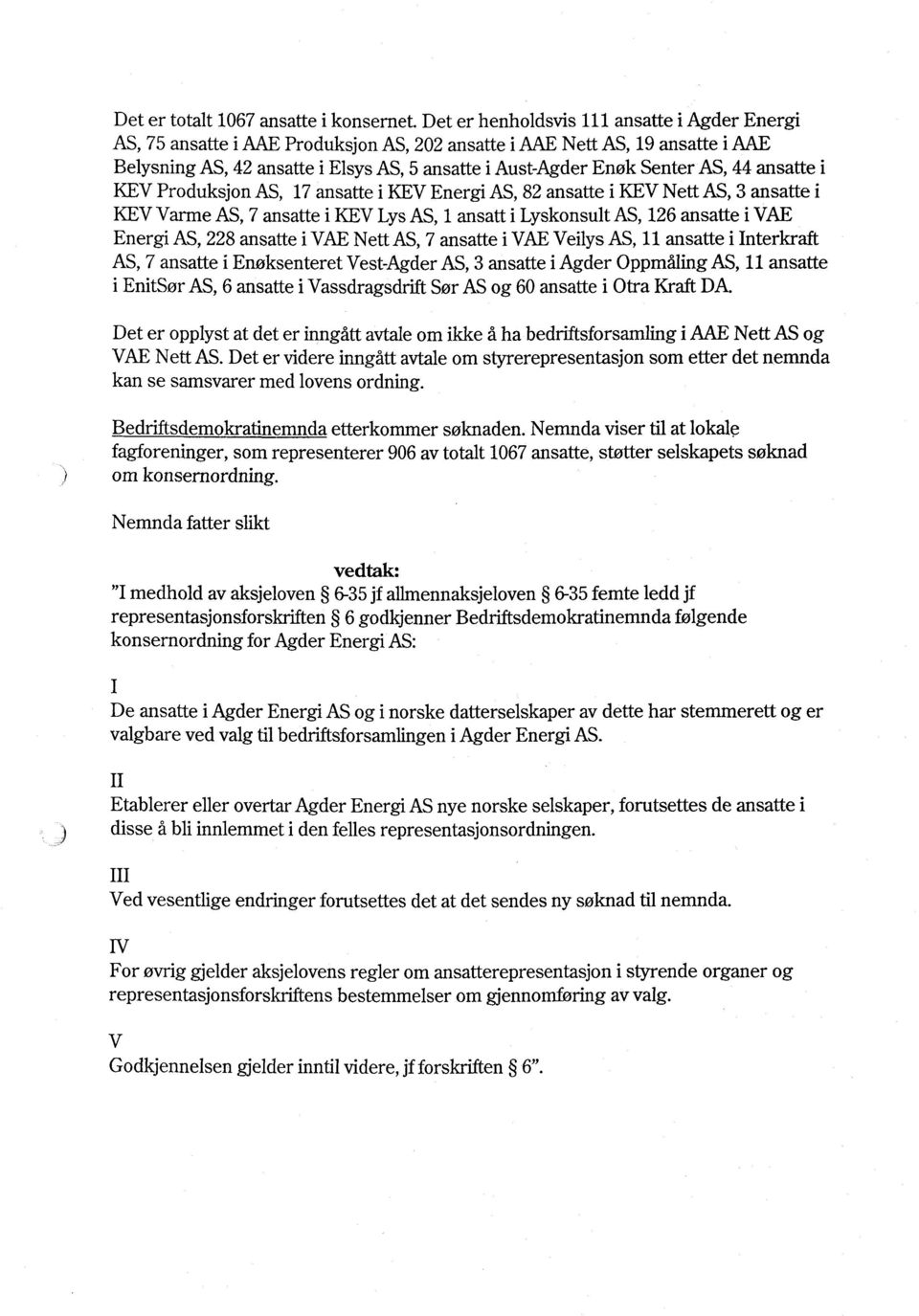 AS, 44 ansatte i KEV Produksjon AS, 17 ansatte i KEV Energi AS, 82 ansatte i KEV Nett AS, 3 ansatte i KEV Varme AS, 7 ansatte i KEV Lys AS, 1 ansatt i Lyskonsult AS, 126 ansatte i VAE Energi AS, 228