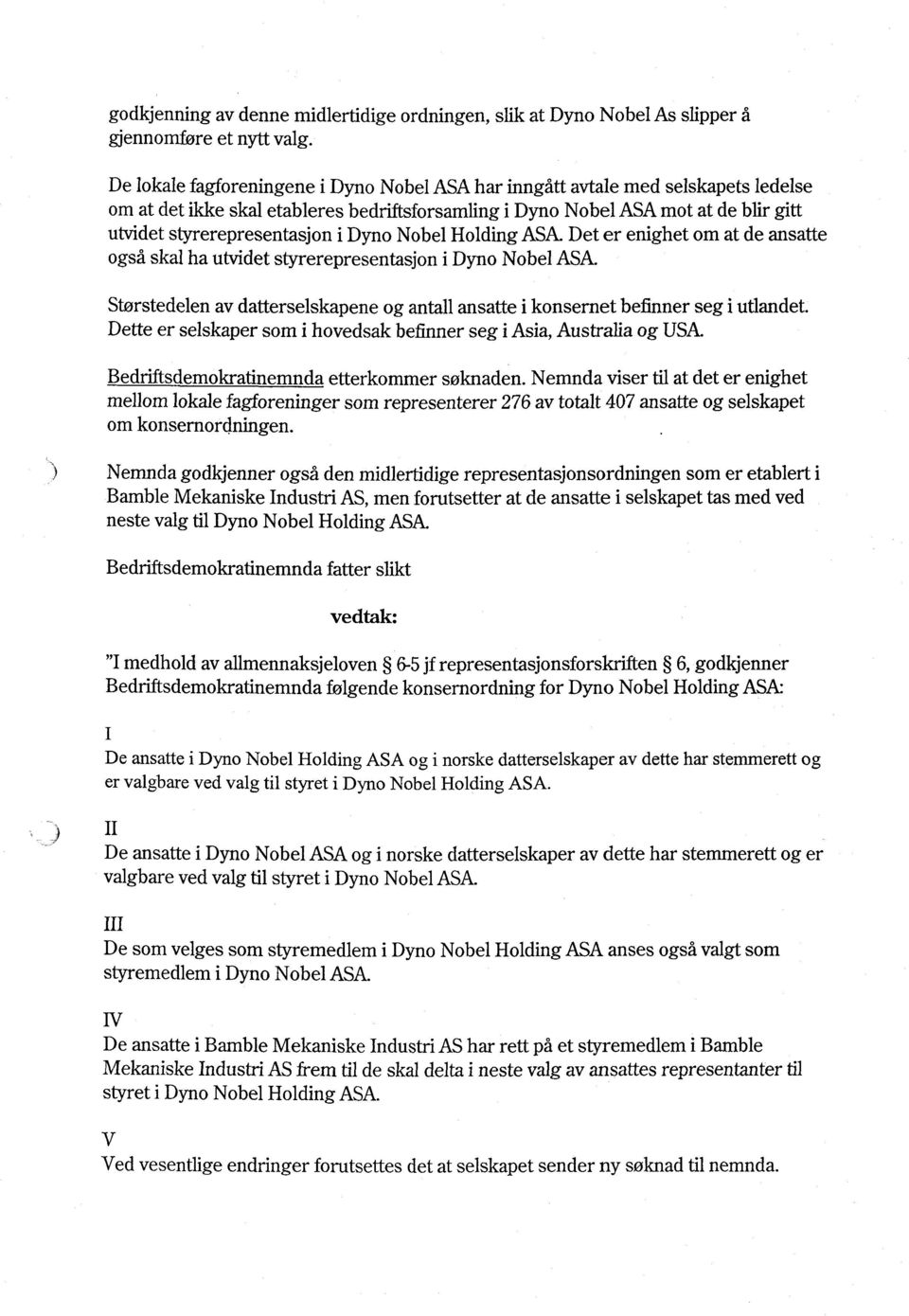 Dyno Nobel Holding ASA. Det er enighet om at de ansatte også skal ha utvidet styrerepresentasjon i Dyno Nobel ASA.