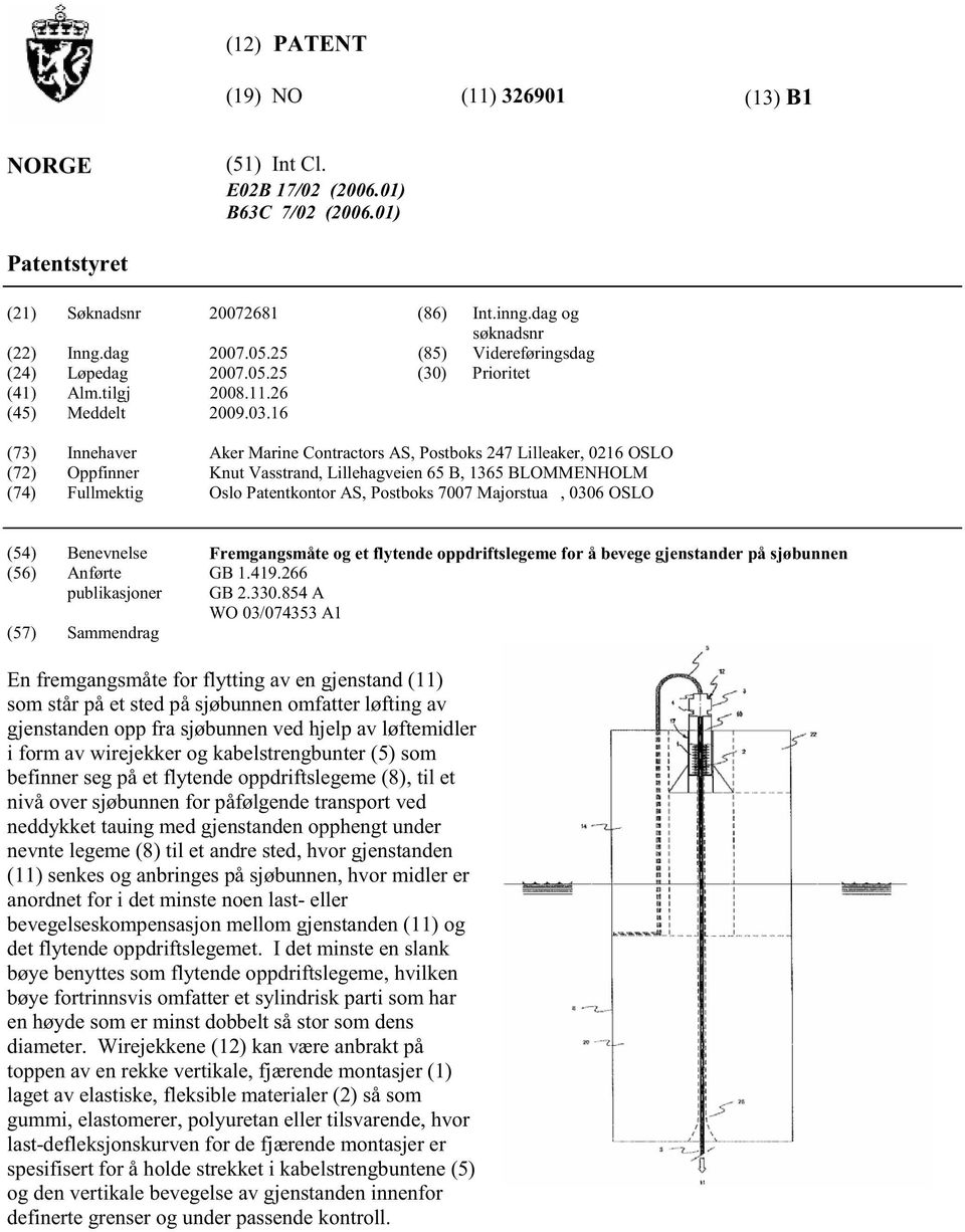 16 (73) Innehaver Aker Marine Contractors AS, Postboks 247 Lilleaker, 0216 OSLO (72) Oppfinner Knut Vasstrand, Lillehagveien 6 B, 136 BLOMMENHOLM (74) Fullmektig Oslo Patentkontor AS, Postboks 7007