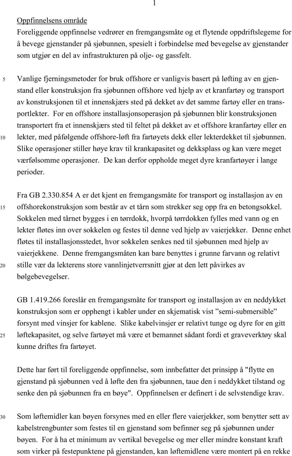 10 Vanlige fjerningsmetoder for bruk offshore er vanligvis basert på løfting av en gjenstand eller konstruksjon fra sjøbunnen offshore ved hjelp av et kranfartøy og transport av konstruksjonen til et