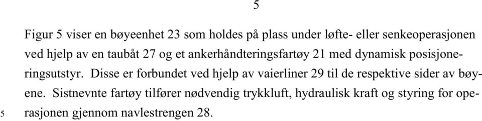 Disse er forbundet ved hjelp av vaierliner 29 til de respektive sider av bøyene.