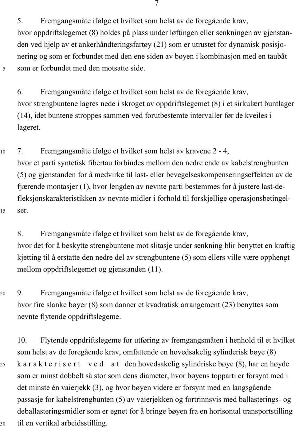 Fremgangsmåte ifølge et hvilket som helst av de foregående krav, hvor strengbuntene lagres nede i skroget av oppdriftslegemet (8) i et sirkulært buntlager (14), idet buntene stroppes sammen ved