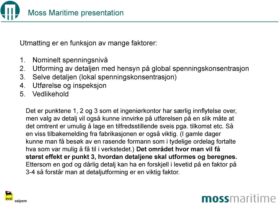 Vedlikehold Det er punktene 1, 2 og 3 som et ingeniørkontor har særlig innflytelse over, men valg av detalj vil også kunne innvirke på utførelsen på en slik måte at det omtrent er umulig å lage en