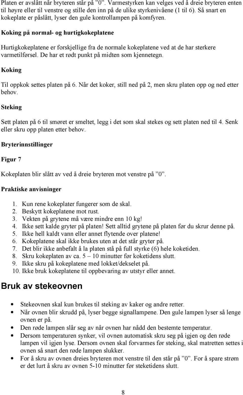 Koking på normal- og hurtigkokeplatene Hurtigkokeplatene er forskjellige fra de normale kokeplatene ved at de har sterkere varmetilførsel. De har et rødt punkt på midten som kjennetegn.