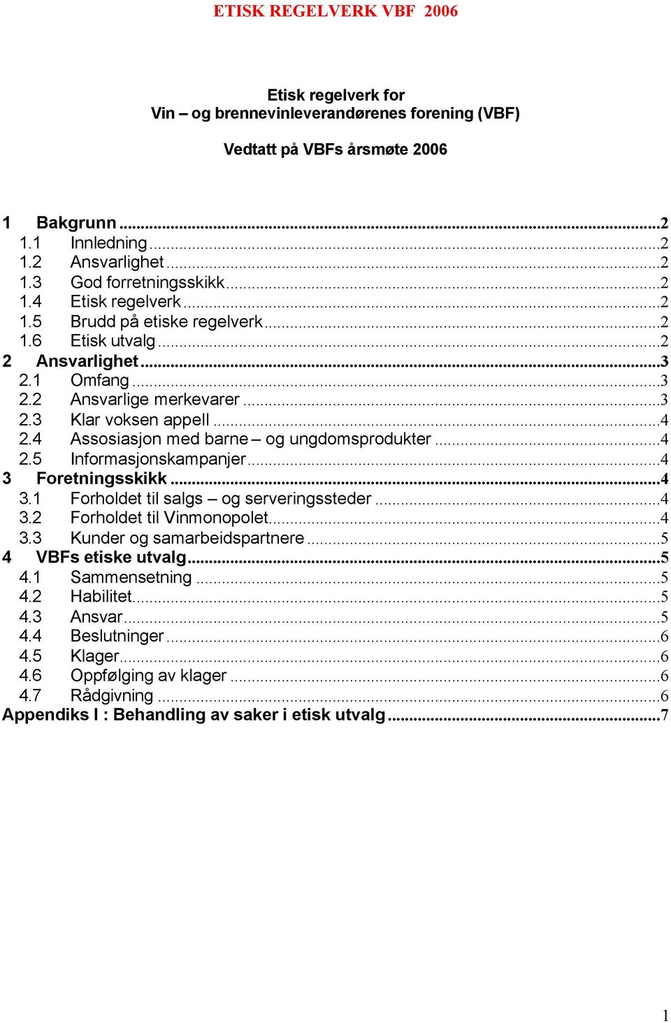 ..4 2.5 Informasjonskampanjer...4 3 Foretningsskikk...4 3.1 Forholdet til salgs og serveringssteder...4 3.2 Forholdet til Vinmonopolet...4 3.3 Kunder og samarbeidspartnere...5 4 VBFs etiske utvalg.