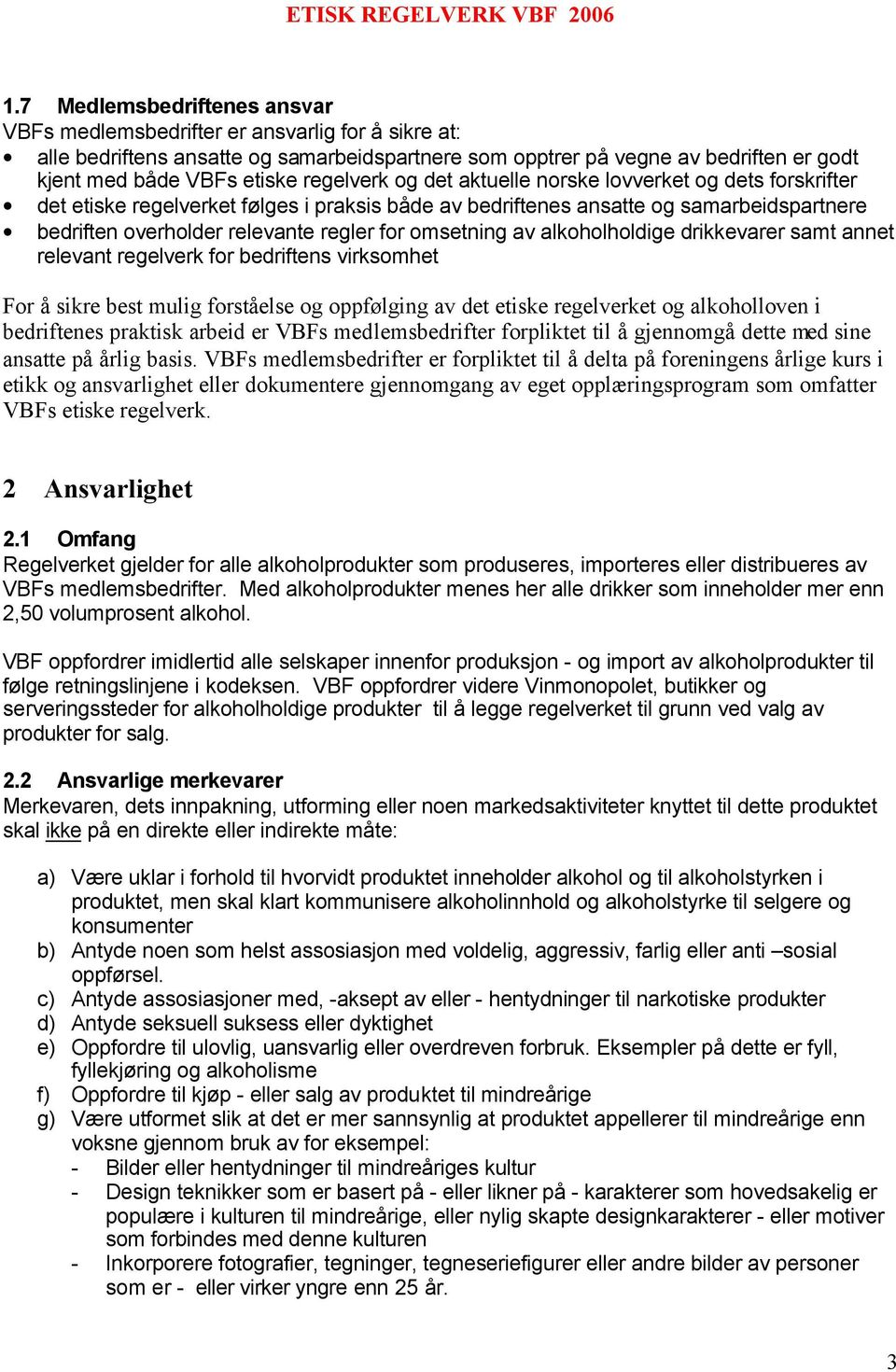 omsetning av alkoholholdige drikkevarer samt annet relevant regelverk for bedriftens virksomhet For å sikre best mulig forståelse og oppfølging av det etiske regelverket og alkoholloven i bedriftenes