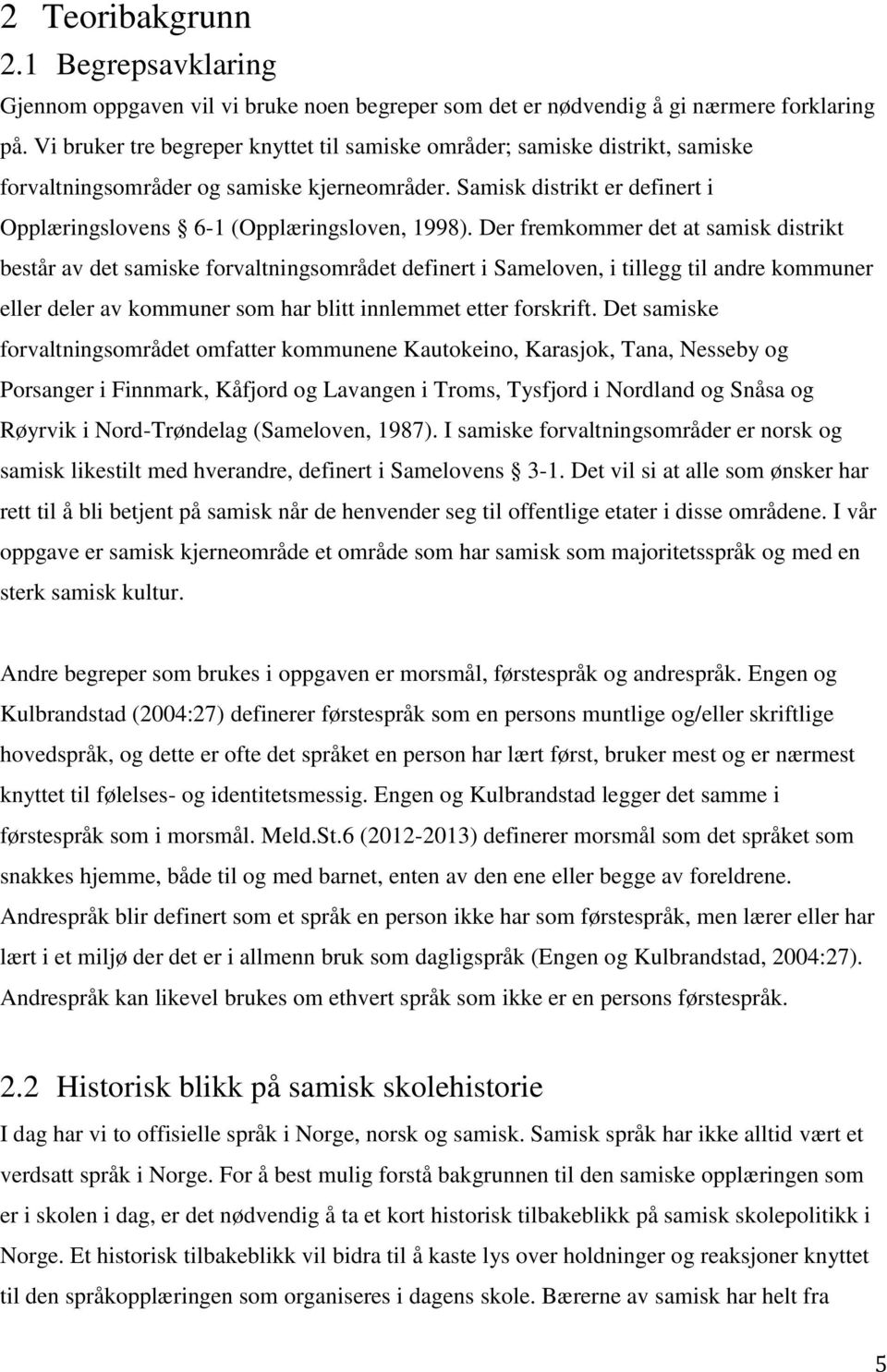 Der fremkommer det at samisk distrikt består av det samiske forvaltningsområdet definert i Sameloven, i tillegg til andre kommuner eller deler av kommuner som har blitt innlemmet etter forskrift.