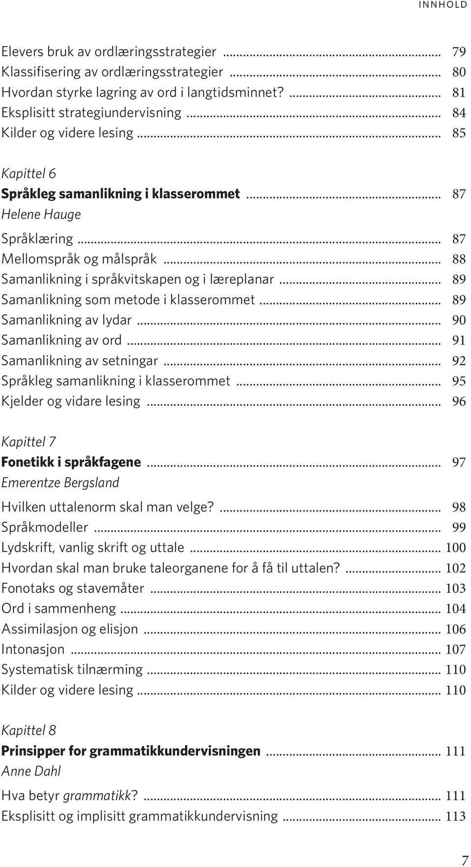 .. 89 Samanlikning som metode i klasserommet... 89 Samanlikning av lydar... 90 Samanlikning av ord... 91 Samanlikning av setningar... 92 Språkleg samanlikning i klasserommet.