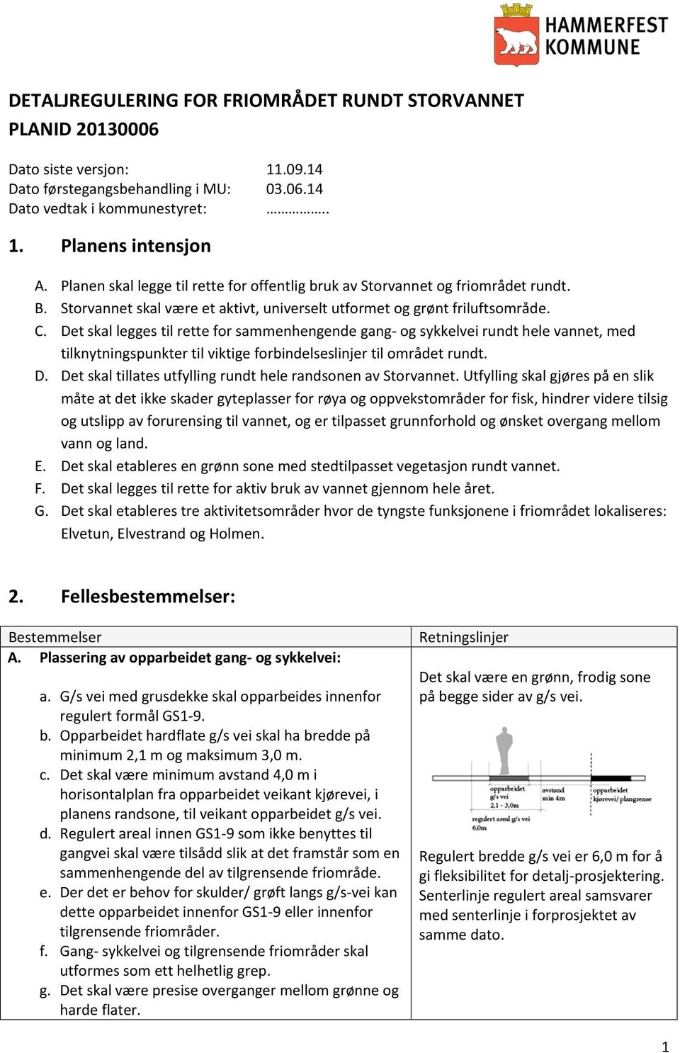 Det skal legges til rette for sammenhengende gang- og sykkelvei rundt hele vannet, med tilknytningspunkter til viktige forbindelseslinjer til området rundt. D.