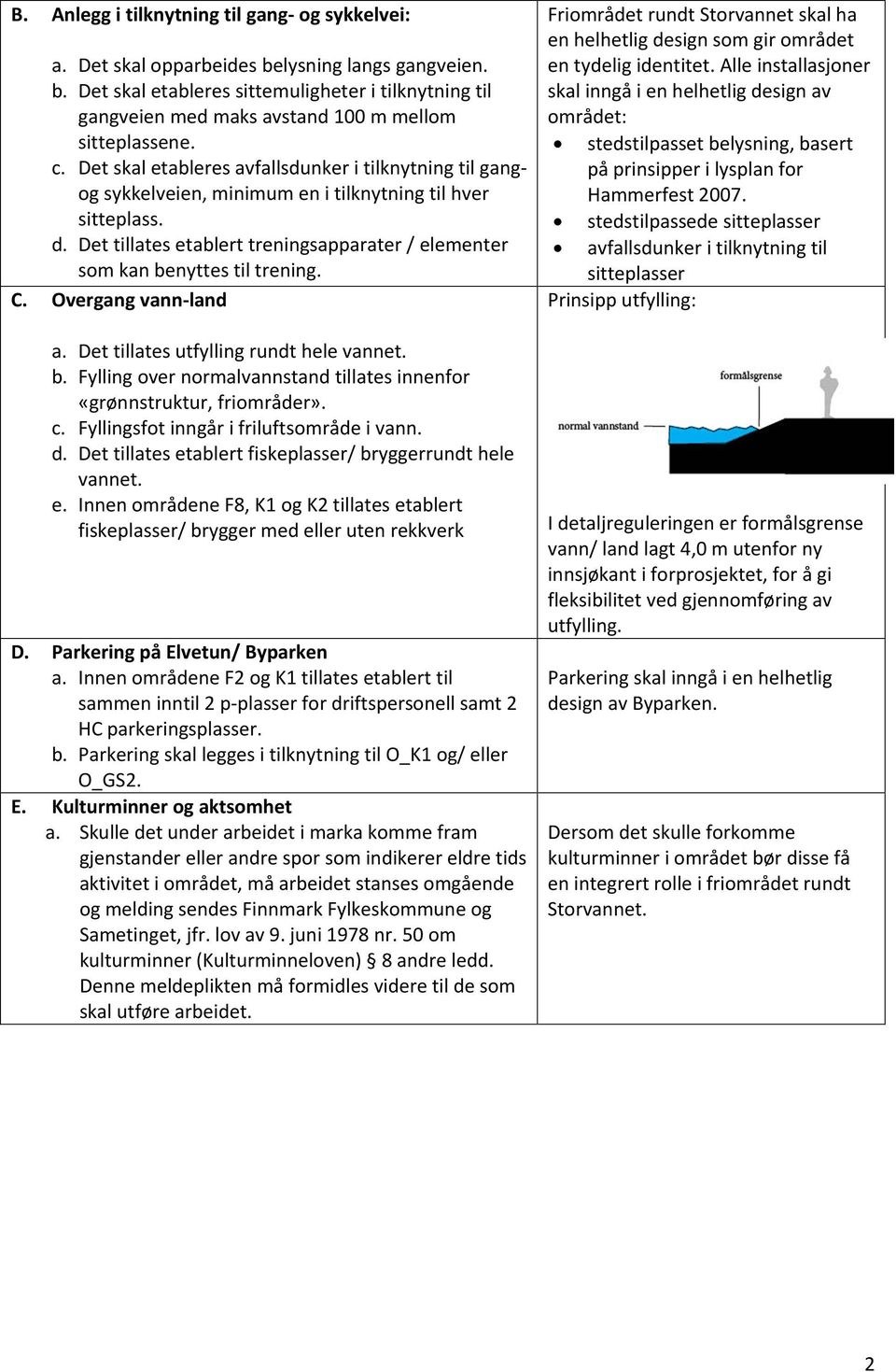 Det tillates etablert treningsapparater / elementer som kan benyttes til trening. C. Overgang vann-land a. Det tillates utfylling rundt hele vannet. b. Fylling over normalvannstand tillates innenfor «grønnstruktur, friområder».