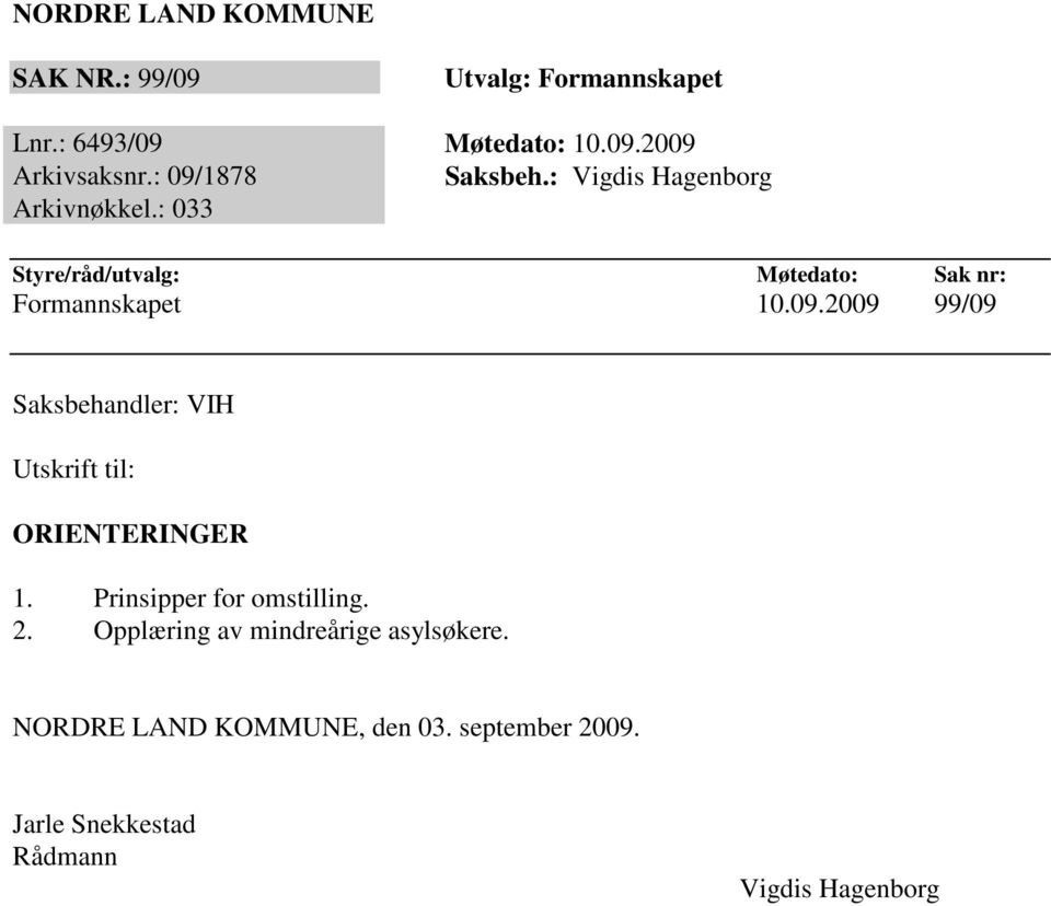 09.2009 99/09 Saksbehandler: VIH Utskrift til: ORIENTERINGER 1. Prinsipper for omstilling. 2.