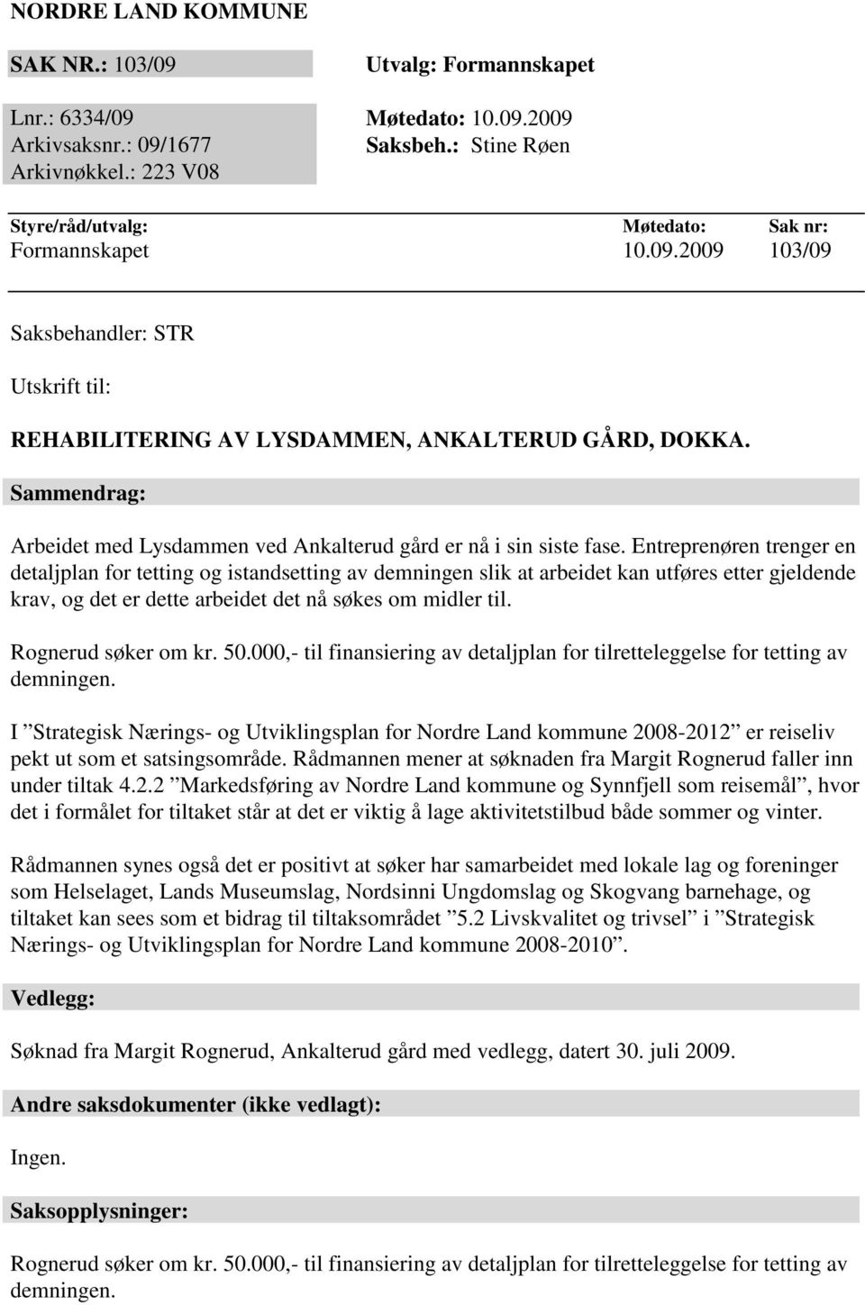 Sammendrag: Arbeidet med Lysdammen ved Ankalterud gård er nå i sin siste fase.