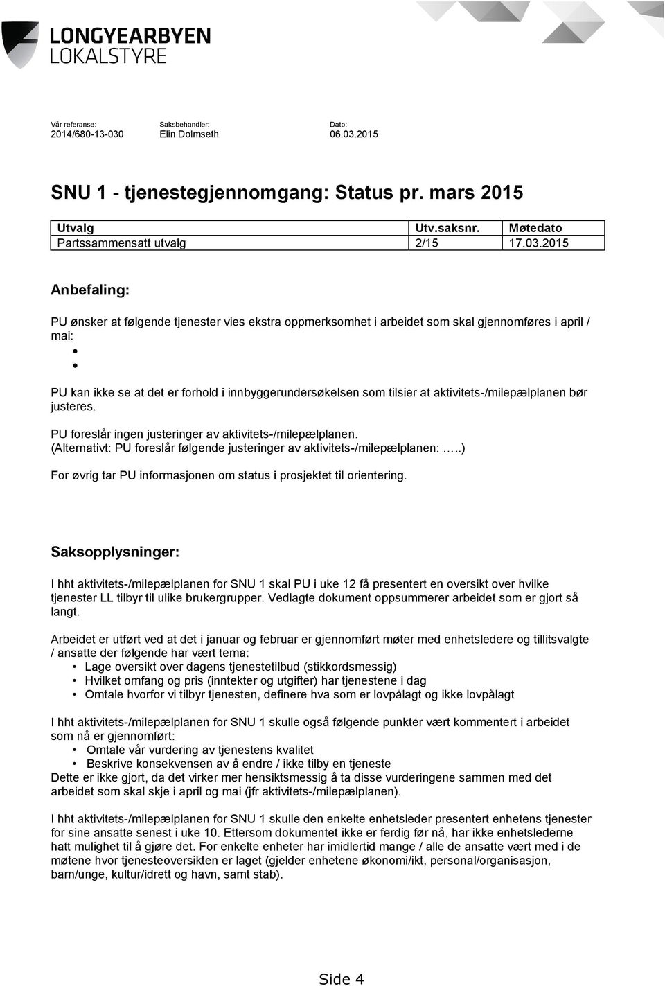 2015 SNU 1 - tjenestegjennomgang: Status pr. mars 2015 Utvalg Utv.saksnr. Møtedato Partssammensatt utvalg 2/15 17.03.