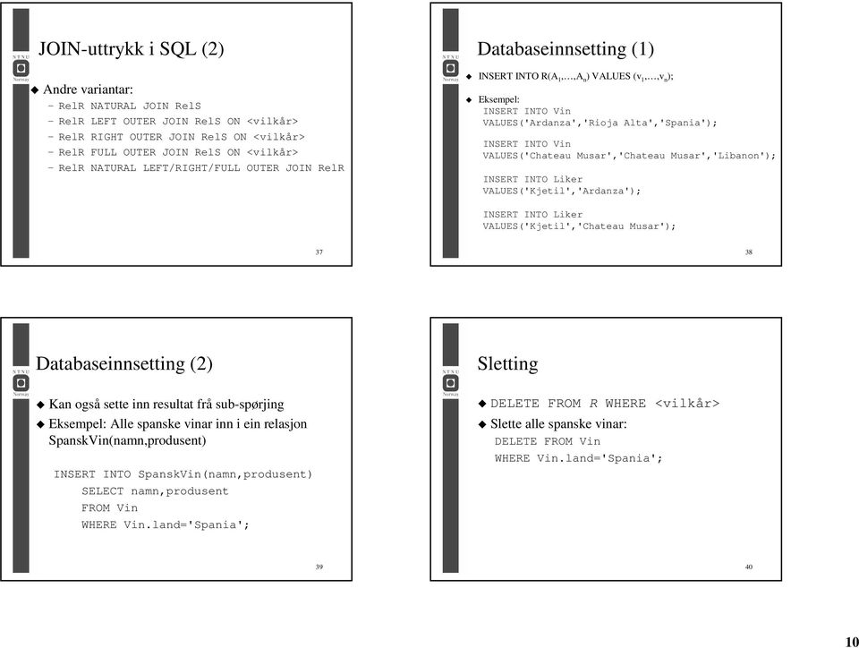 Musar','Chateau Musar','Libanon'); INSERT INTO Liker VALUES('Kjetil','Ardanza'); INSERT INTO Liker VALUES('Kjetil','Chateau Musar'); 37 38 Databaseinnsetting (2) Kan også sette inn resultat frå
